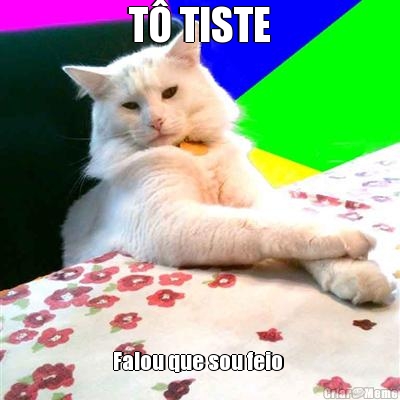 T� TISTE Falou que sou feio 