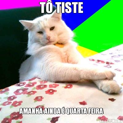 T� TISTE AMANHA AINDA � QUARTA FEIRA