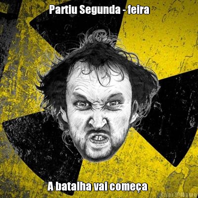 Partiu Segunda - feira A batalha vai come�a 