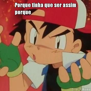 Porque tinha que ser assim
porque 