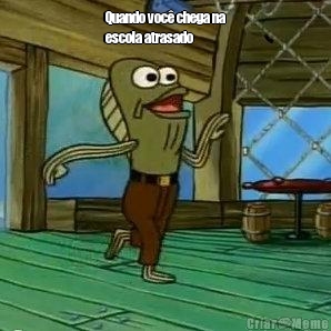 Quando voc� chega na
escola atrasado 


