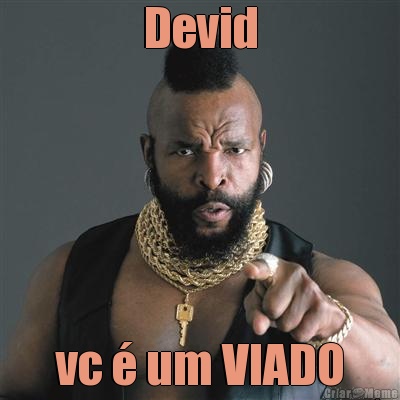 Devid vc � um VIADO