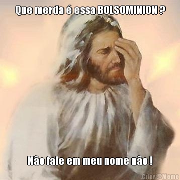 Que merda � essa BOLSOMINION ? N�o fale em meu nome n�o !