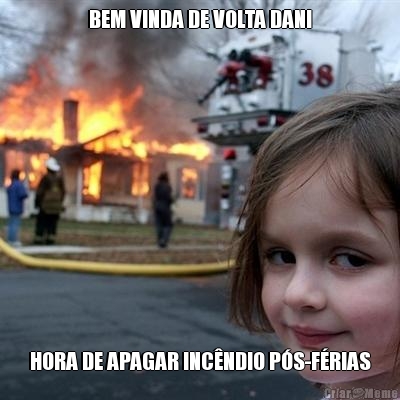 BEM VINDA DE VOLTA DANI HORA DE APAGAR INC�NDIO P�S-F�RIAS