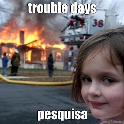 trouble days pesquisa