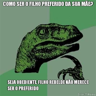 COMO SER O FILHO PREFERIDO DA SUA M�E? SEJA OBEDIENTE, FILHO REBELDE N�O MERECE
SER O PREFERIDO
