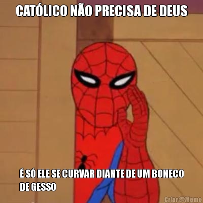 CAT�LICO N�O PRECISA DE DEUS � S� ELE SE CURVAR DIANTE DE UM BONECO
DE GESSO