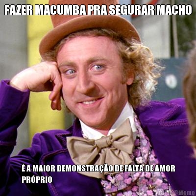 FAZER MACUMBA PRA SEGURAR MACHO � A MAIOR DEMONSTRA��O DE FALTA DE AMOR
PR�PRIO