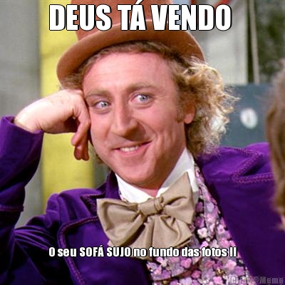 DEUS T� VENDO  O seu SOF� SUJO no fundo das fotos !!