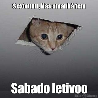Sextouuu ,Mas amanh� tem Sabado letivoo