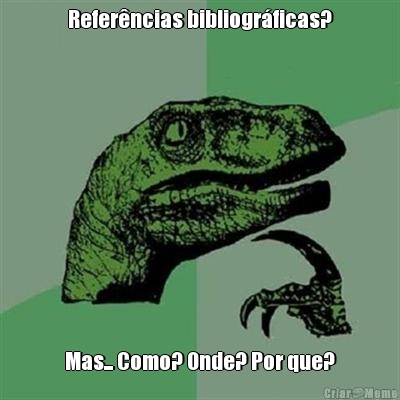 Refer�ncias bibliogr�ficas? Mas... Como? Onde? Por que?