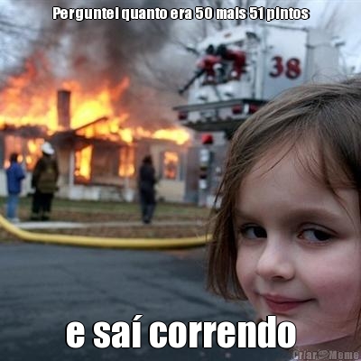 Perguntei quanto era 50 mais 51 pintos e sa� correndo