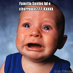 Fam�lia Santos kd o
churrasco??? Kkkkk 