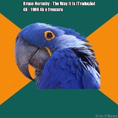 Bruce Hornsby - The Way It Is (Tradu��o)
4K - 1986 4k � frescura
 