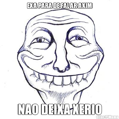 EXA PARA DE FALAR AXIM NAO DEIXA XERIO
