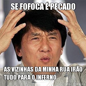 SE FOFOCA � PECADO AS VIZINHAS DA MINHA RUA IR�O
TUDO PARA O INFERNO