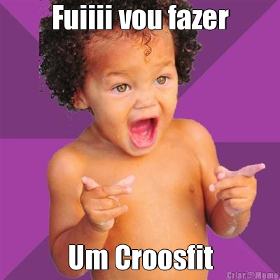 Fuiiii vou fazer Um Croosfit