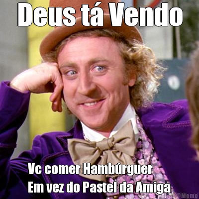 Deus t� Vendo Vc comer Hamb�rguer
Em vez do Pastel da Amiga
