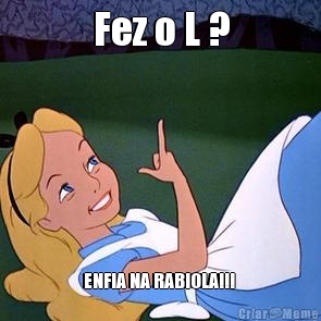Fez o L ? ENFIA NA RABIOLA!!! 
