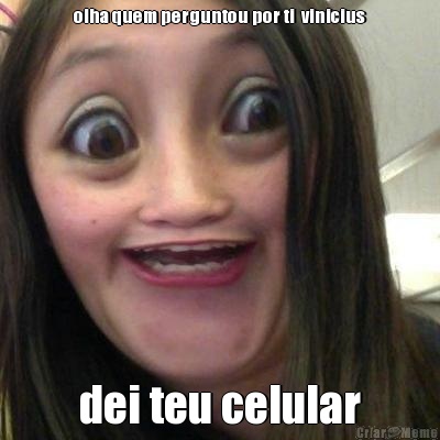 olha quem perguntou por ti  vinicius dei teu celular