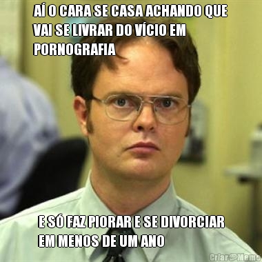A� O CARA SE CASA ACHANDO QUE
VAI SE LIVRAR DO V�CIO EM
PORNOGRAFIA E S� FAZ PIORAR E SE DIVORCIAR
EM MENOS DE UM ANO