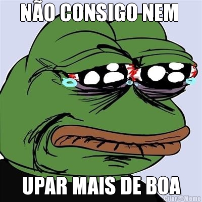 N�O CONSIGO NEM  UPAR MAIS DE BOA