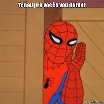 Tchau pra voc�s vou dormir 