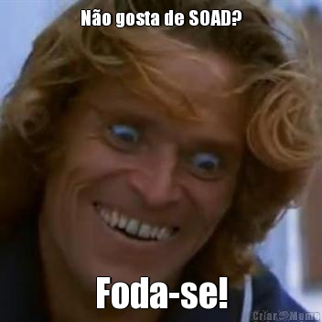 N�o gosta de SOAD? Foda-se!