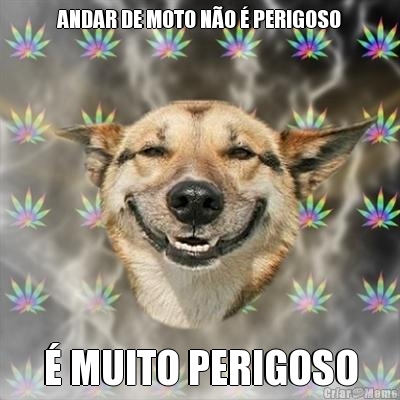 ANDAR DE MOTO N�O � PERIGOSO � MUITO PERIGOSO