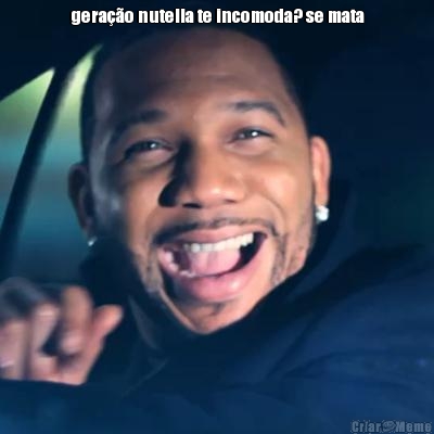 gera��o nutella te incomoda? se mata 