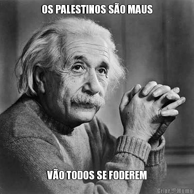 OS PALESTINOS S�O MAUS V�O TODOS SE FODEREM