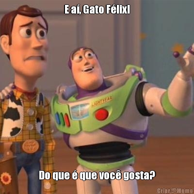 E a�, Gato F�lix! Do que � que voc� gosta?