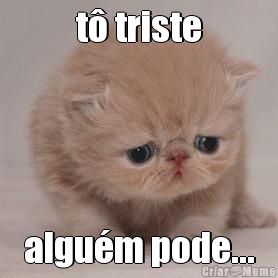 t� triste algu�m pode...