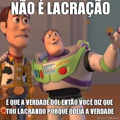 N�O � LACRA��O � QUE A VERDADE D�I, ENT�O VOC� DIZ QUE
TOU LACRANDO PORQUE ODEIA A VERDADE