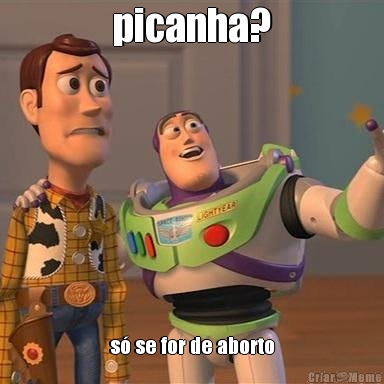 picanha? s� se for de aborto