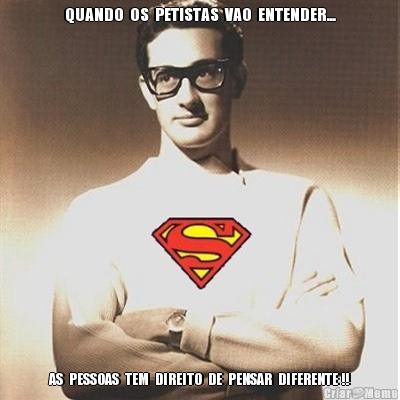 QUANDO  OS  PETISTAS  VAO  ENTENDER... AS  PESSOAS  TEM  DIREITO  DE  PENSAR  DIFERENTE !!
