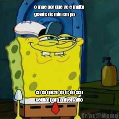 o mae por que vc e muito
grante de min em po eu so quero so te do seu
celular para aniversairio