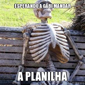 ESPERANDO A GABI MANDAR A PLANILHA