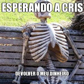 ESPERANDO A CRIS DEVOLVER O MEU DINHEIRO