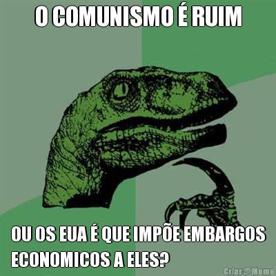 O COMUNISMO � RUIM OU OS EUA � QUE IMP�E EMBARGOS
ECONOMICOS A ELES?