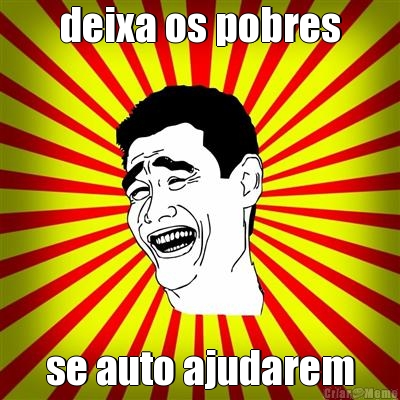 deixa os pobres se auto ajudarem