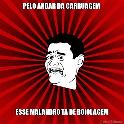 PELO ANDAR DA CARRUAGEM  ESSE MALANDRO TA DE BOIOLAGEM