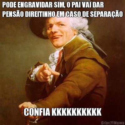 PODE ENGRAVIDAR SIM, O PAI VAI DAR
PENS�O DIREITINHO EM CASO DE SEPARA��O CONFIA KKKKKKKKKK