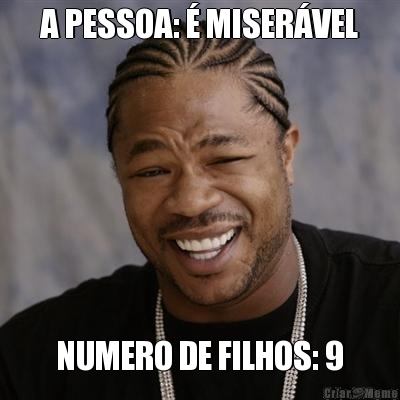 A PESSOA: � MISER�VEL NUMERO DE FILHOS: 9
