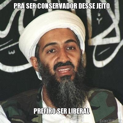PRA SER CONSERVADOR DESSE JEITO PREFIRO SER LIBERAL