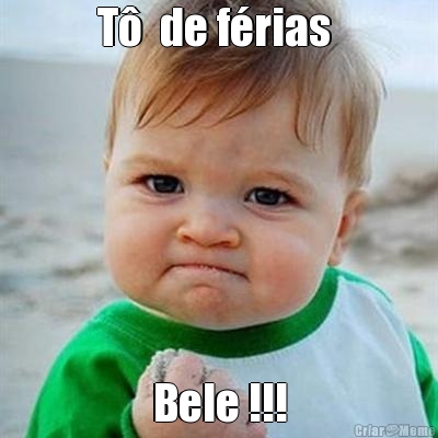 T�  de f�rias  Bele !!!