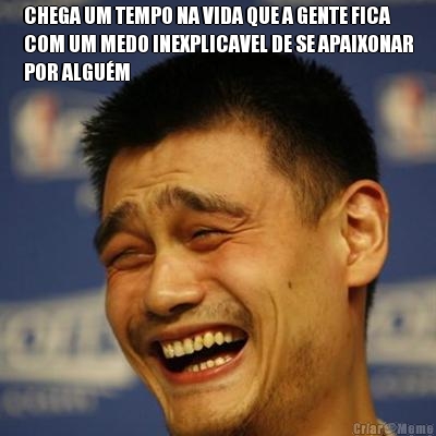 CHEGA UM TEMPO NA VIDA QUE A GENTE FICA
COM UM MEDO INEXPLICAVEL DE SE APAIXONAR
POR ALGU�M 
