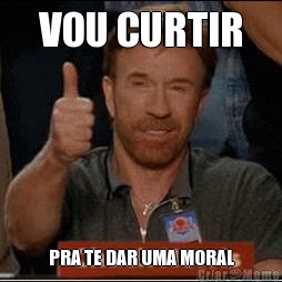 VOU CURTIR PRA TE DAR UMA MORAL