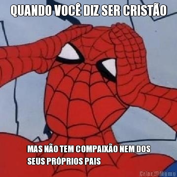 QUANDO VOC� DIZ SER CRIST�O MAS N�O TEM COMPAIX�O NEM DOS
SEUS PR�PRIOS PAIS
