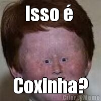 Isso �  Coxinha?